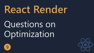 React Render Tutorial - 9 - Questions on Optimization