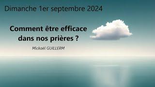 Dimanche 01.09.2024 Comment être efficace dans nos prières ? (Mickaël GUILLERM)