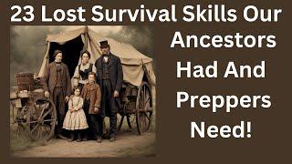 23 Lost Survival Skills Your Ancestors Had & Preppers Need To Have