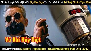 Nhân Loại Đối Mặt Với Sự Đe Dọa Trước V-Ũ KhÍ Trí Tuệ Nhân Tạo Mới| Review Phim:Mission Impossible 7