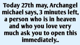 Today 27th may, Archangel michael says, 3 minutes left, a person who is in heaven and wh..