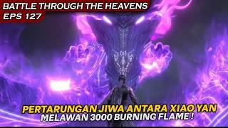 XIAO YAN MENANTANG 3000 BURNING FLAME DALAM PERTARUNGAN JIWA !! - BTTH SEASON 5 EPS 127