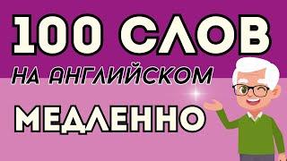 АНГЛИЙСКИЙ ЯЗЫК 100 СЛОВ СЛУШАТЬ С МЕДЛЕННЫМ ЗВУЧАНИЕМ НА СЛУХ ДЛЯ НАЧИНАЮЩИХ