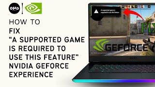 How to Fix “A Supported Game is Required to Use This Feature” Nvidia GeForce Experience Error