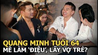 Quang Minh tuổi 64 mê làm 'điệu', lấy vợ trẻ?