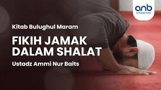 Fikih Jamak dalam Shalat | Ustadz Ammi Nur Baits