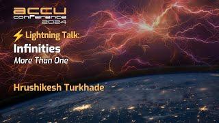 Lightning Talk: Infinities: More Than One - Hrushikesh Turkhade - ACCU 2024