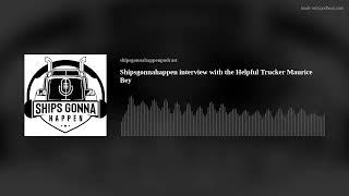 Shipsgonnahappen interview with the Helpful Trucker Maurice Bey