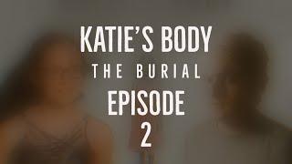 Katie’s Body: The Burial- Episode 2