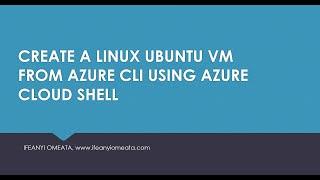 AZURE ADMINISTRATOR AZ-104: 16-CREATE A LINUX UBUNTU VM FROM AZURE CLI USING AZURE CLOUD SHELL