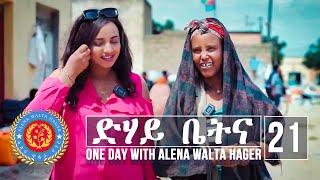 Dehay Betna - ድሃይ ቤትና (Episode 21) - One Day With Alena Walta Hager