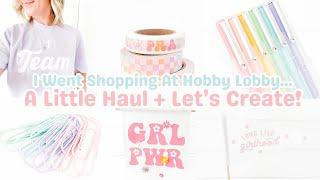 I Threw Everything In My Cart! | Hobby Lobby Craft Haul + Let's Create!