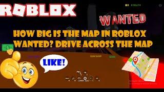 HOW BIG IS THE MAP IN ROBLOX WANTED? Drive Around the Map