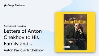 Letters of Anton Chekhov To His Family and… by Anton Pavlovich Chekhov · Audiobook preview