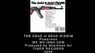 POWERMAN - WE NUH INNA DEM - DEAD U DEAD - [2008] SHERKHAN