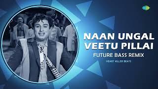 Naan Ungal Veetu Pillai - Future Bass Remix | Puthiya Bhoomi | Heart Killer Beats