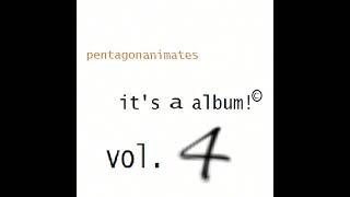 pentagonanimates - it’s a album! vol. 4 (full album all tracks)