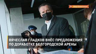 Вячеслав Гладков внёс предложения по доработке белгородской арены