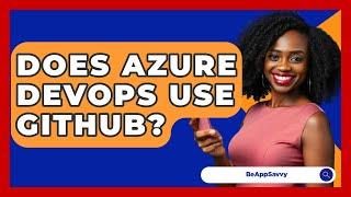 Does Azure DevOps Use GitHub? - Be App Savvy