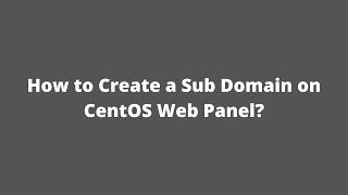 How to Create a Sub Domain on CentOS Web Panel?