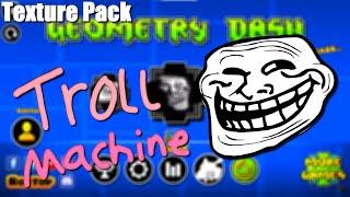 TROLLMACHINE Texture Pack 2.2 [Geometry Dash]