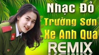 ĐƯỜNG TRƯỜNG SƠN XE ANH QUA Remix | Nhạc Đỏ Cách Mạng Tiến Chiến Remix | Bass Cực Khủng Hay Cả Phố