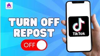 How To Turn OFF Repost On TikTok (Update 2024)