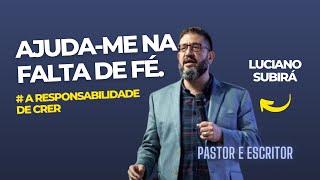  AJUDE-ME NA FALTA DE FÉ | A Responsabilidade de Crer | Luciano Subirá