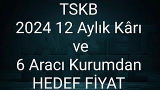 TSKB hisseleri için 6 ayrı hedef fiyat ve TSKB 'nin 2024 12 aylık kârı