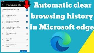 How to automatically clear browsing history in Microsoft edge android browser