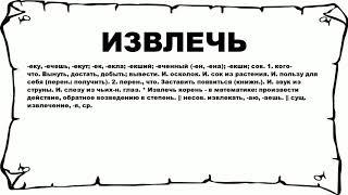 ИЗВЛЕЧЬ - что это такое? значение и описание