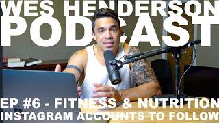 Ep 6 | Wes Henderson Podcast | The Nutrition and Fitness Instagram Accounts You NEED to Follow