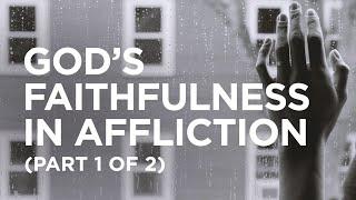 God’s Faithfulness in Affliction (Part 1 of 2) — 08/13/2021