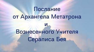 Послание от Архангела Метатрона и Вознесенного Учителя Сераписа Бея. Принял Илья Александров.