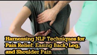 Harnessing NLP for Pain Relief: Techniques to Ease Back, Leg, and Shoulder Pain I Wellness Journey