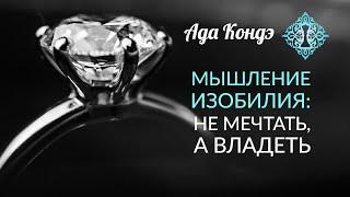 ПСИХОЛОГИЯ БОГАТСТВА. Часть 2. Мышление изобилия: ВЛАДЕТЬ, а не мечтать. Ада Кондэ