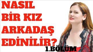 NASIL KIZ ARKADAŞ EDİNİLİR?  HIZLI ATMANIZ GEREKEN 9 ÖNEMLİ ADIM 1. BÖLÜM