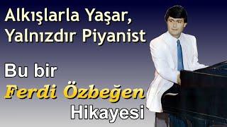 Alkışlarla yaşar, yalnızdır piyanist - Bu bir Ferdi Özbeğen hikayesi