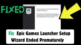 How to Fix The Epic Games Launcher Setup Wizard Ended Prematurely