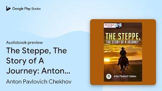 The Steppe, The Story of A Journey: Anton… by Anton Pavlovich Chekhov · Audiobook preview