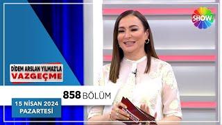 Didem Arslan Yılmaz'la Vazgeçme 858. Bölüm | 15 Nisan 2024