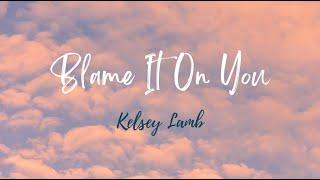 Blame It On You - Kelsey Lamb - Official Lyric Video