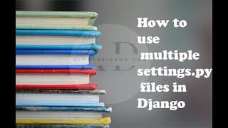 HOW TO USE MULTIPLE SETTINGS.PY FILES IN DJANGO