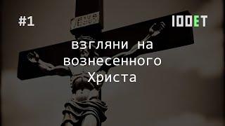 Взгляни на вознесенного Христа | Евгений Кошелев | Сто евангельских трактатов #1