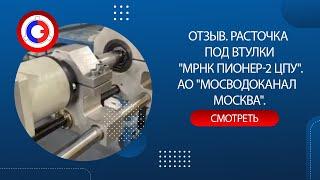 Отзыв. Расточка под втулки "МРНК ПИОНЕР-2 ЦПУ".АО "Мосводоканал  Москва".