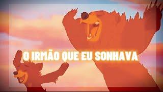 |O irmão que eu sonhava~Irmão urso|Fanmade|