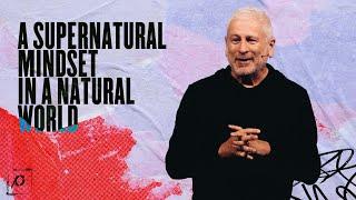 A Supernatural Mindset in a Natural World - Louie Giglio