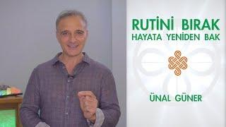 RUTİNİ BIRAK HAYATA YENİDEN BAK | Ünal Güner
