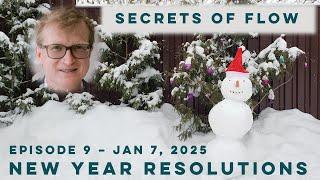 Secrets of Flow, Episode 9 - Jan 7, 2025: New Year Resolutions