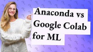 How Can I Choose Between Machine Learning in Anaconda and Google Colab?